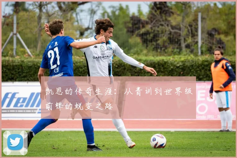 凯恩的传奇生涯:从青训到世界级前锋的蜕变之路