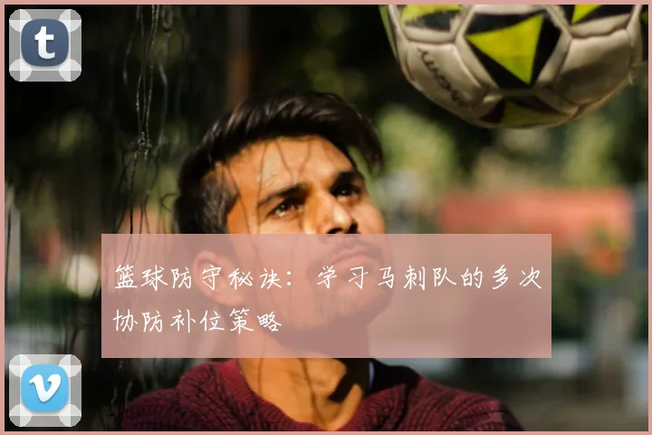 篮球防守秘诀：学习马刺队的多次协防补位策略